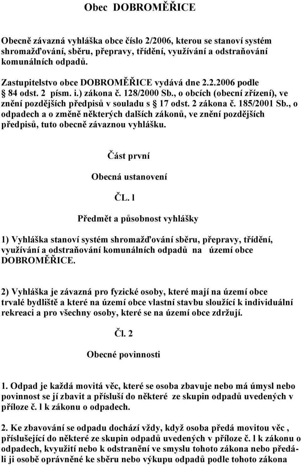 185/2001 Sb., o odpadech a o změně některých dalších zákonů, ve znění pozdějších předpisů, tuto obecně závaznou vyhlášku. Část první Obecná ustanovení ČL.