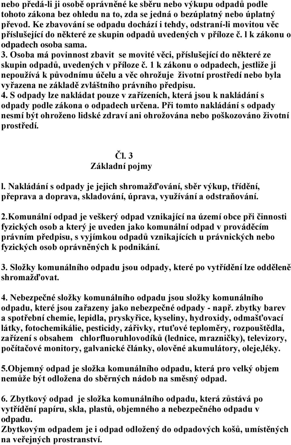 Osoba má povinnost zbavit se movité věci, příslušející do některé ze skupin odpadů, uvedených v příloze č.