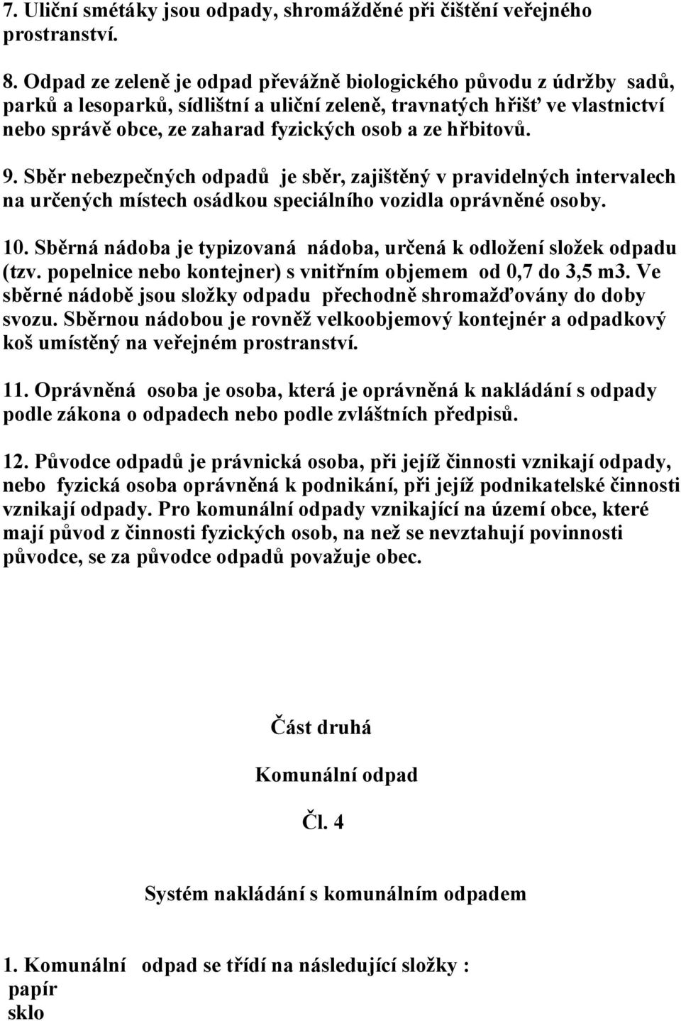 hřbitovů. 9. Sběr nebezpečných odpadů je sběr, zajištěný v pravidelných intervalech na určených místech osádkou speciálního vozidla oprávněné osoby. 10.