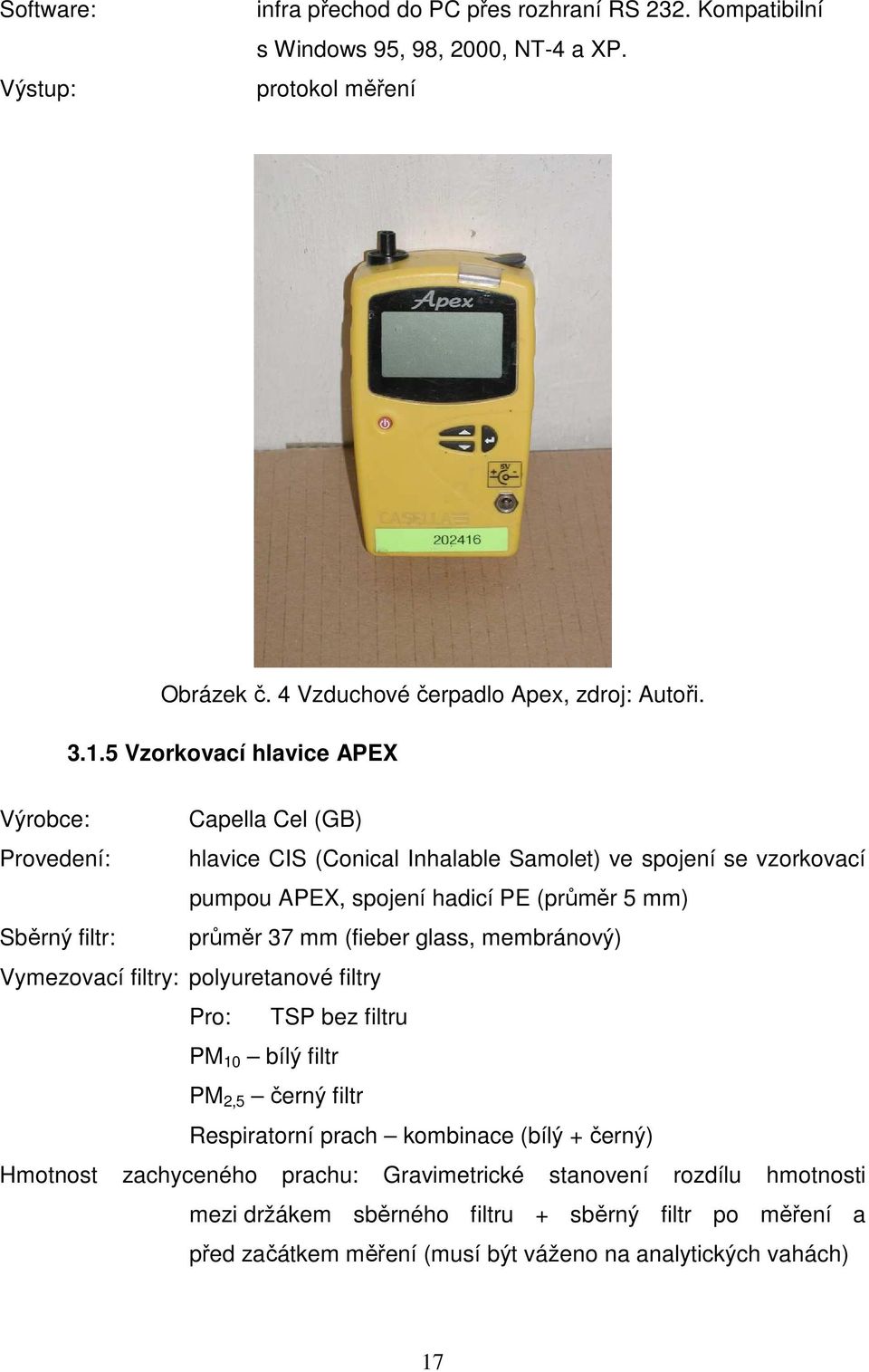 filtr: průměr 37 mm (fieber glass, membránový) Vymezovací filtry: polyuretanové filtry Pro: TSP bez filtru PM 10 bílý filtr PM 2,5 černý filtr Respiratorní prach kombinace (bílý +