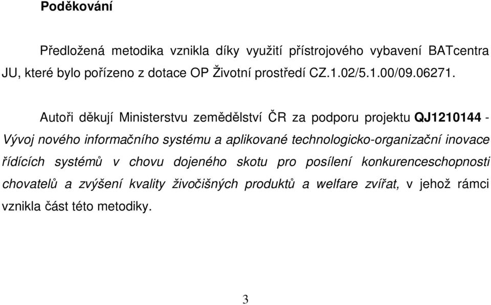 Autoři děkují Ministerstvu zemědělství ČR za podporu projektu QJ1210144 - Vývoj nového informačního systému a aplikované