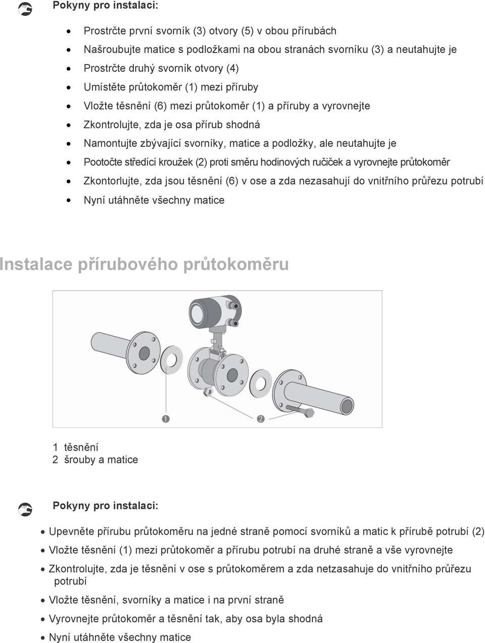 Pootočte středící kroužek (2) proti směru hodinových ručiček a vyrovnejte průtokoměr Zkontorlujte, zda jsou těsnění (6) v ose a zda nezasahují do vnitřního průřezu potrubí Nyní utáhněte všechny