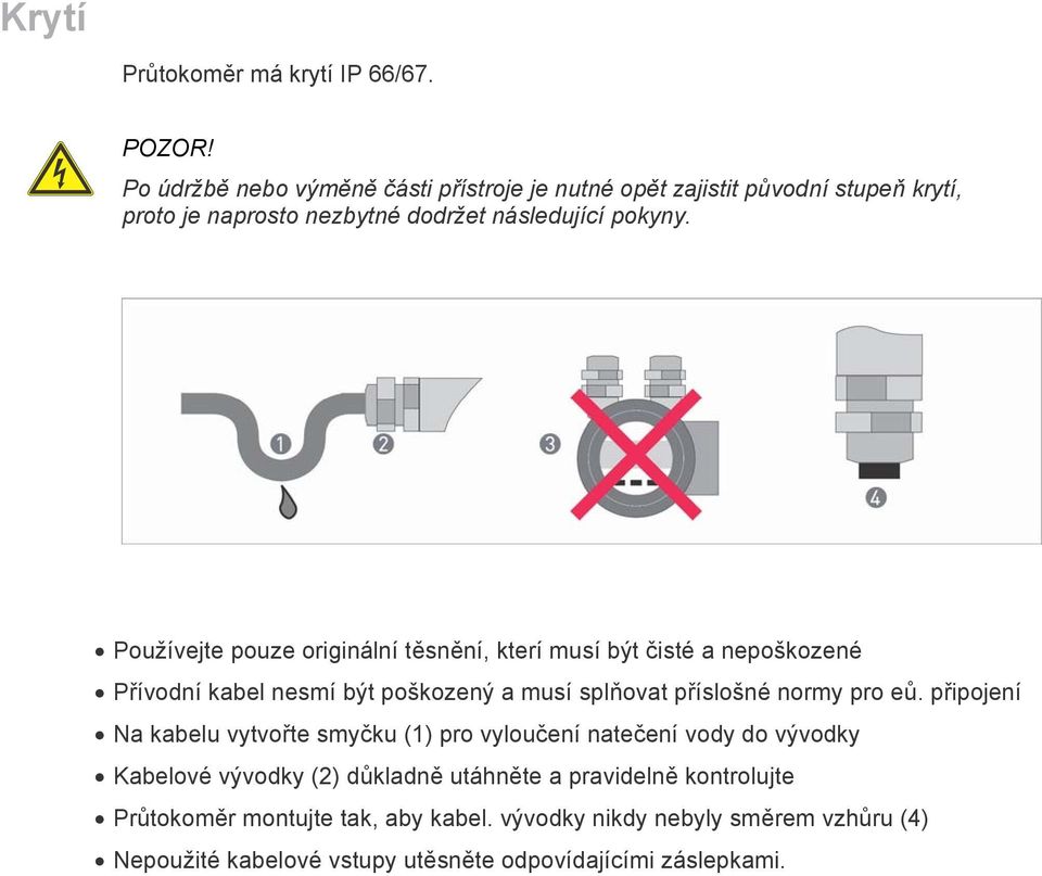 Používejte pouze originální těsnění, kterí musí být čisté a nepoškozené Přívodní kabel nesmí být poškozený a musí splňovat příslošné normy pro eů.