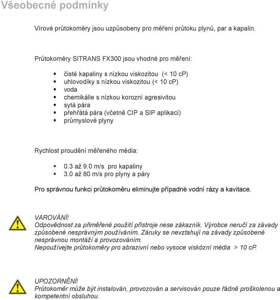 pára (včetně CIP a SIP aplikací) průmyslové plyny Rychlost proudění měřeného média: 0.3 až 9.0 m/s pro kapaliny 3.