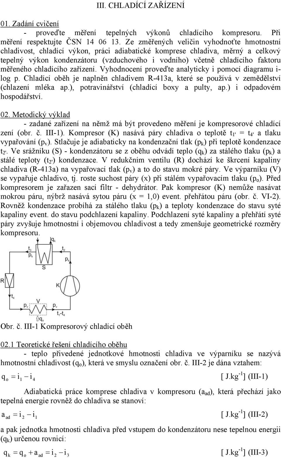 měřeného chlaícího zařízení. Vyhonocení proveďte analyticky i pomocí iagramu i- log p. Chlaící oběh je naplněn chlaivem R-43a, které se používá v zeměělství (chlazení mléka ap.