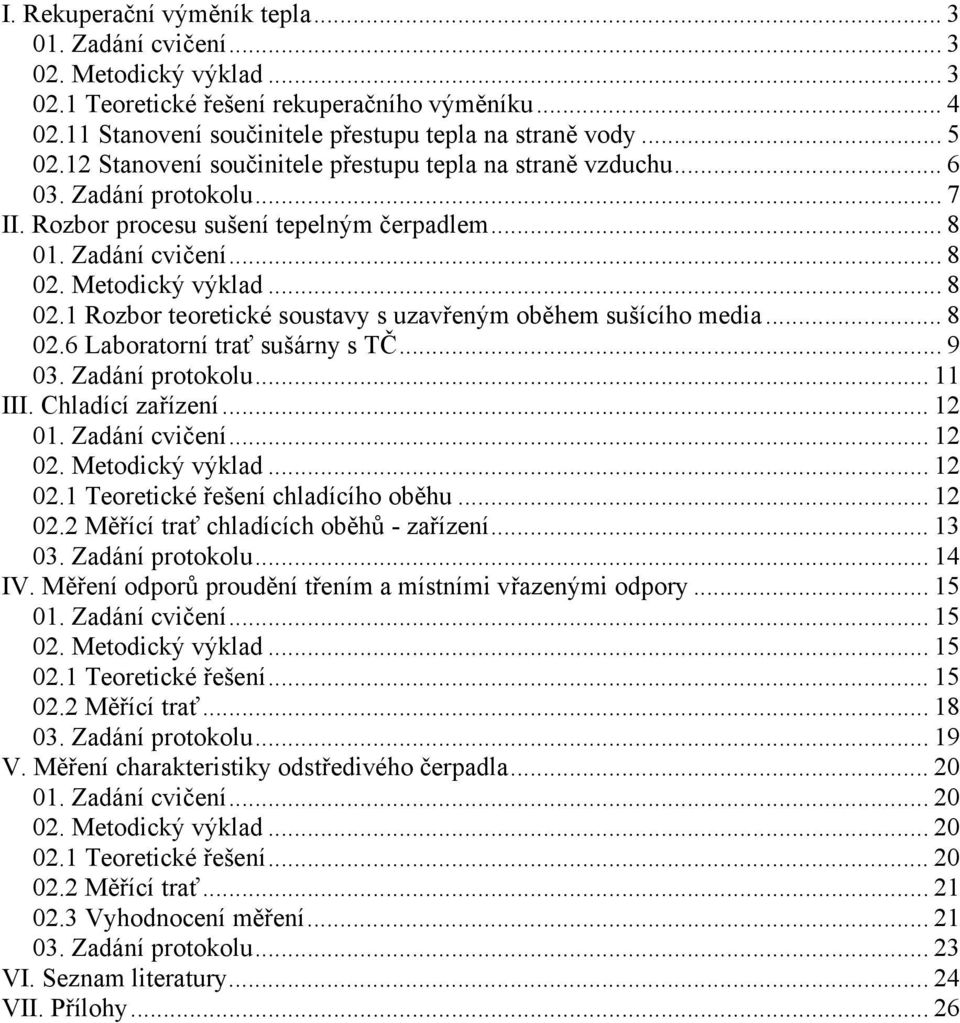 .. 8 0.6 Laboratorní trať sušárny s TČ... 9 03. Zaání protokolu... III. Chlaící zařízení... 0. Zaání cvičení... 0. Metoický výkla... 0. Teoretické řešení chlaícího oběhu... 0. Měřící trať chlaících oběhů - zařízení.