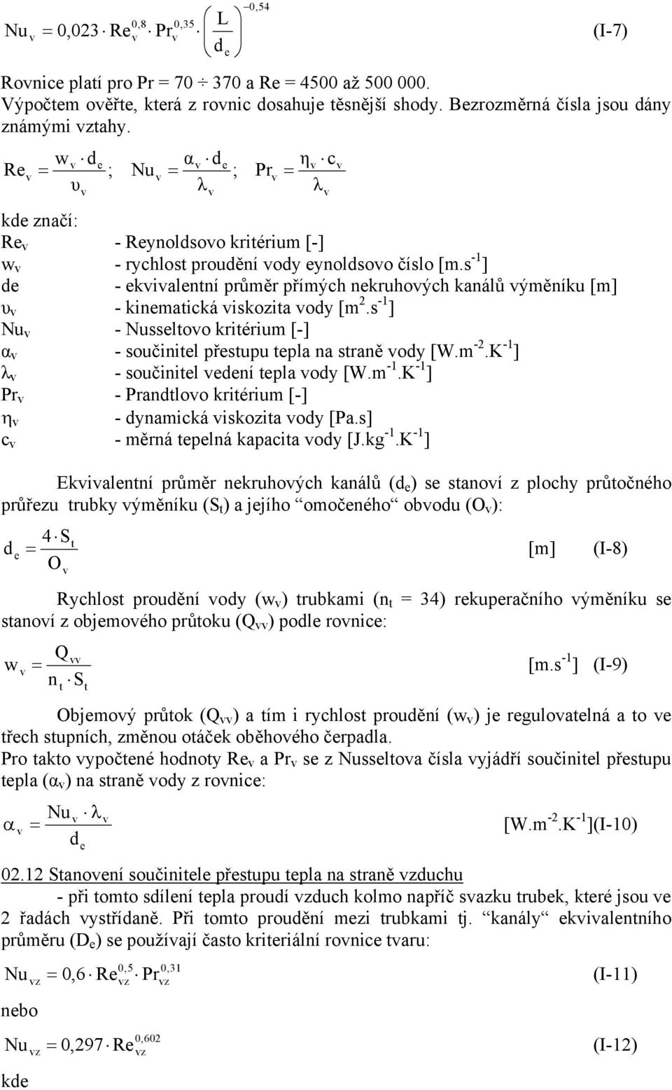 s - ] e - ekvivalentní průměr přímých nekruhových kanálů výměníku [m] υ v - kinematická viskozita voy [m.s - ] Nu v - Nusseltovo kritérium [-] α v - součinitel přestupu tepla na straně voy [W.m -.