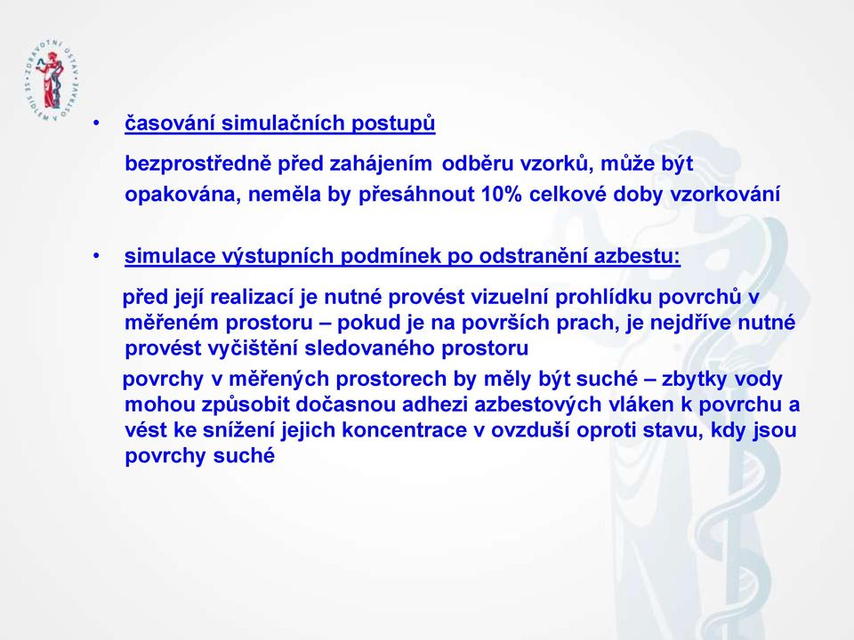 je na površích prach, je nejdříve nutné provést vyčištění sledovaného prostoru povrchy v měřených prostorech by měly být suché zbytky vody