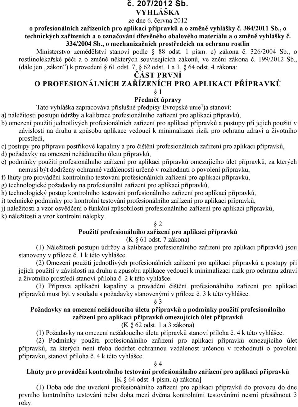 , o mechanizačních prostředcích na ochranu rostlin Ministerstvo zemědělství stanoví podle 88 odst. 1 písm. c) zákona č. 326/2004 Sb.