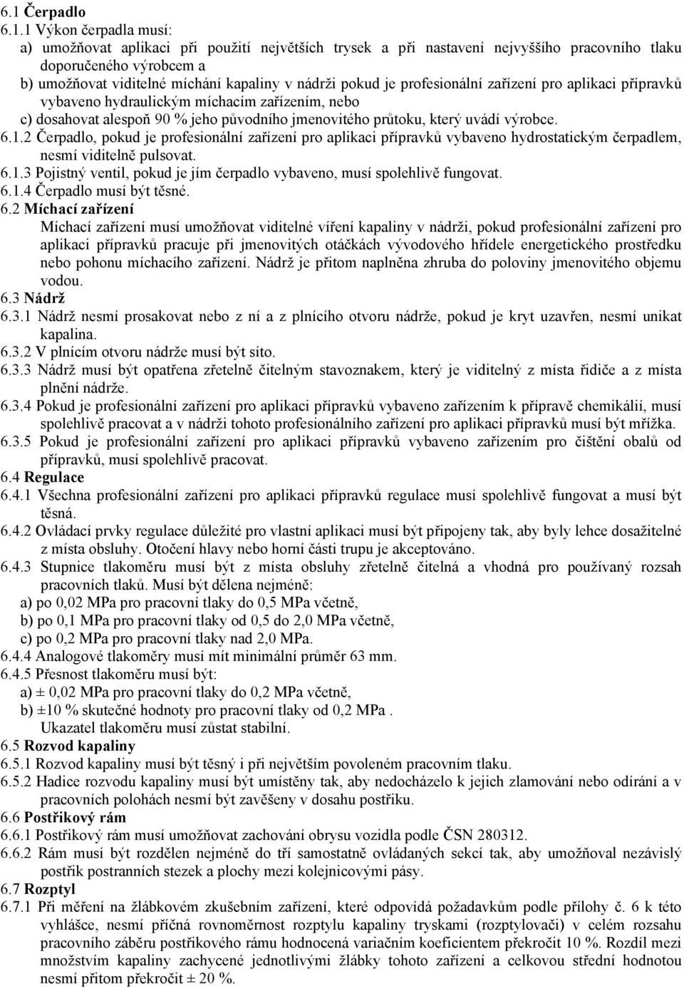 2 Čerpadlo, pokud je profesionální zařízení pro aplikaci přípravků vybaveno hydrostatickým čerpadlem, nesmí viditelně pulsovat. 6.1.