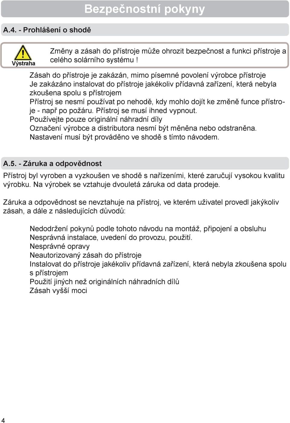 používat po nehodě, kdy mohlo dojít ke změně funce přístroje - např po požáru. Přístroj se musí ihned vypnout.