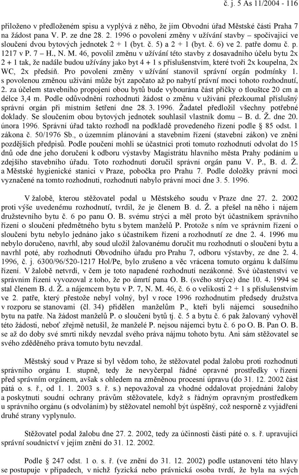 46, povolil změnu v užívání této stavby z dosavadního účelu bytu 2x 2 + 1 tak, že nadále budou užívány jako byt 4 + 1 s příslušenstvím, které tvoří 2x koupelna, 2x WC, 2x předsíň.