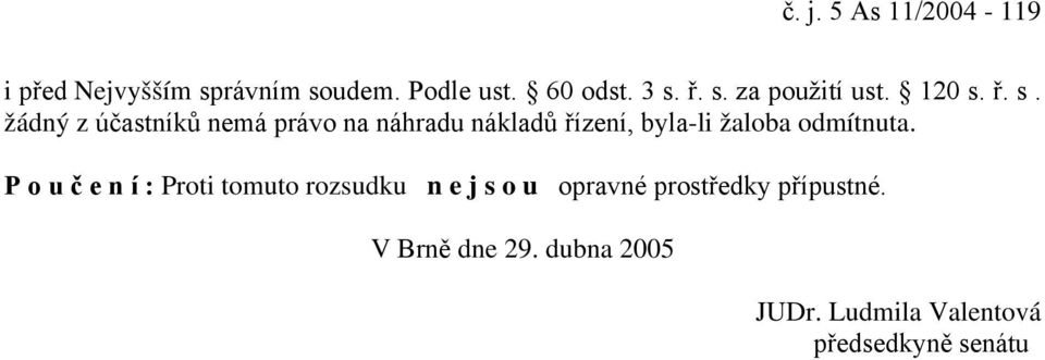 ř. s. žádný z účastníků nemá právo na náhradu nákladů řízení, byla-li žaloba odmítnuta.