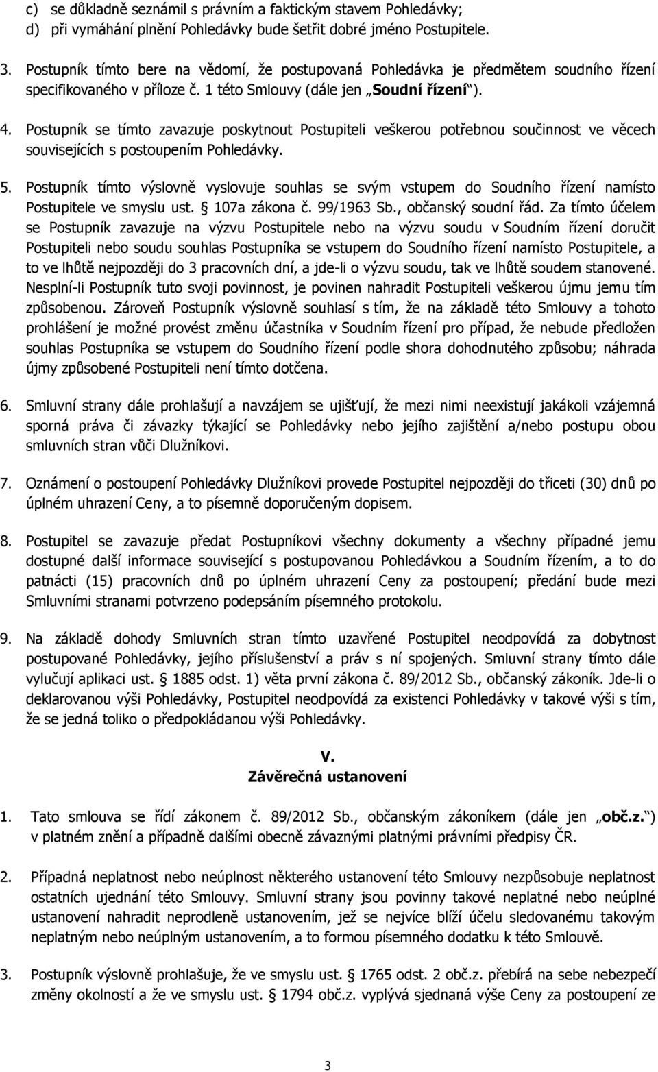 Postupník se tímto zavazuje poskytnout Postupiteli veškerou potřebnou součinnost ve věcech souvisejících s postoupením Pohledávky. 5.