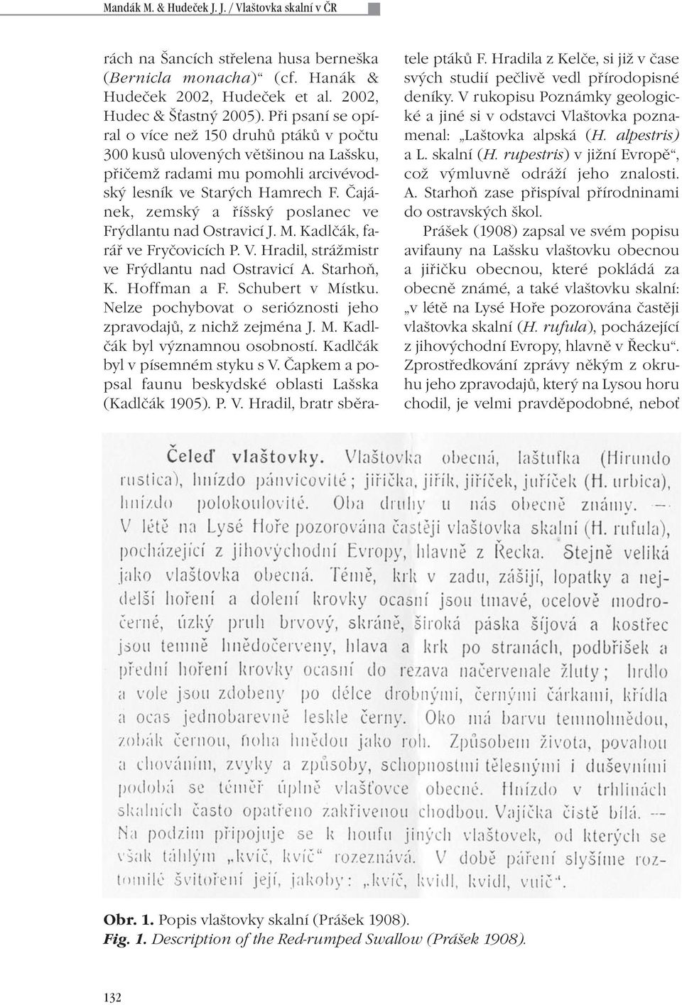 Čajánek, zemský a říšský poslanec ve Frýdlantu nad Ostravicí J. M. Kadlčák, farář ve Fryčovicích P. V. Hradil, strážmistr ve Frýdlantu nad Ostravicí A. Starhoň, K. Hoffman a F. Schubert v Místku.