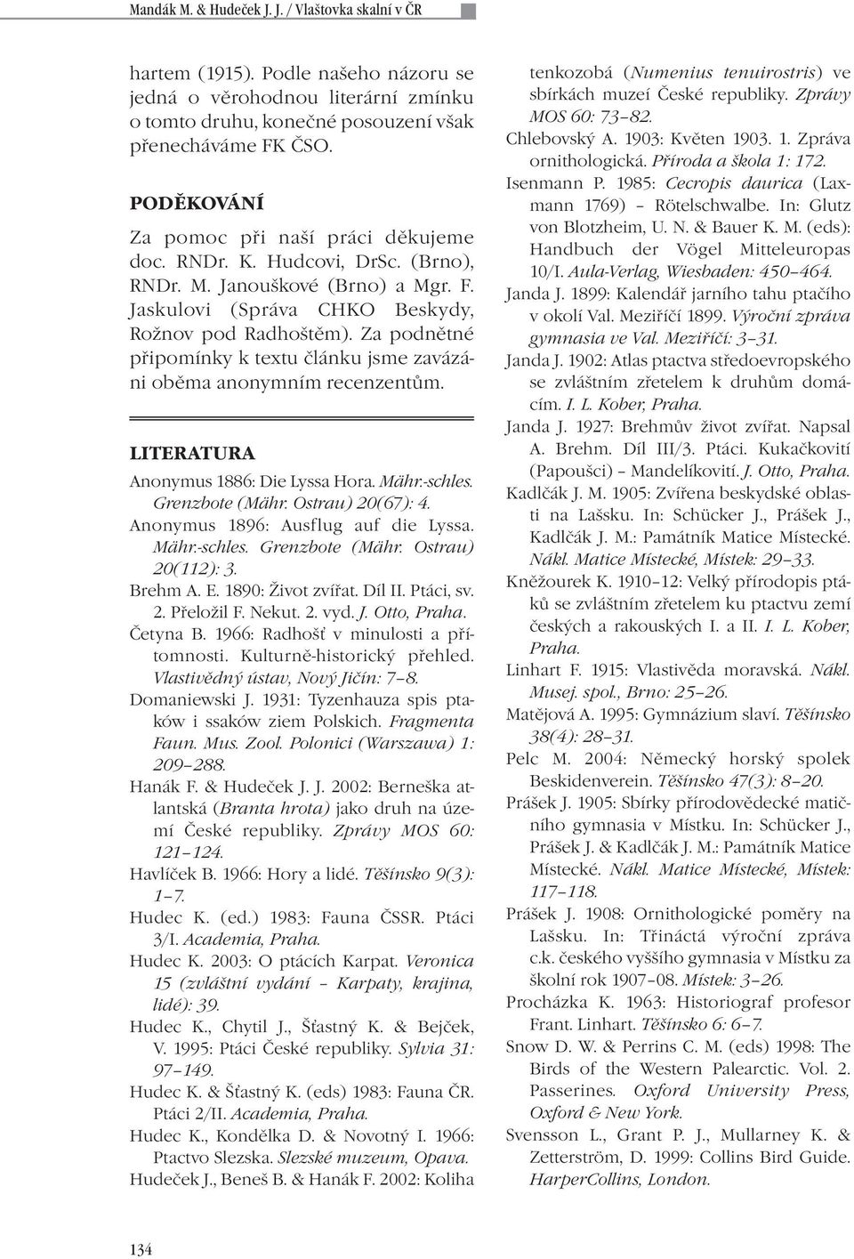 Za podnětné připomínky k textu článku jsme zavázáni oběma anonymním recenzentům. LITERATURA Anonymus 1886: Die Lyssa Hora. Mähr.-schles. Grenzbote (Mähr. Ostrau) 20(67): 4.