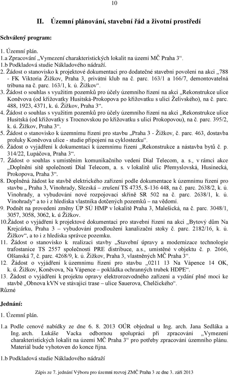 ú. Žižkov. 3. Žádost o souhlas s využitím pozemků pro účely územního řízení na akci Rekonstrukce ulice Koněvova (od křižovatky Husitská-Prokopova po křižovatku s ulicí Želivského), na č. parc.