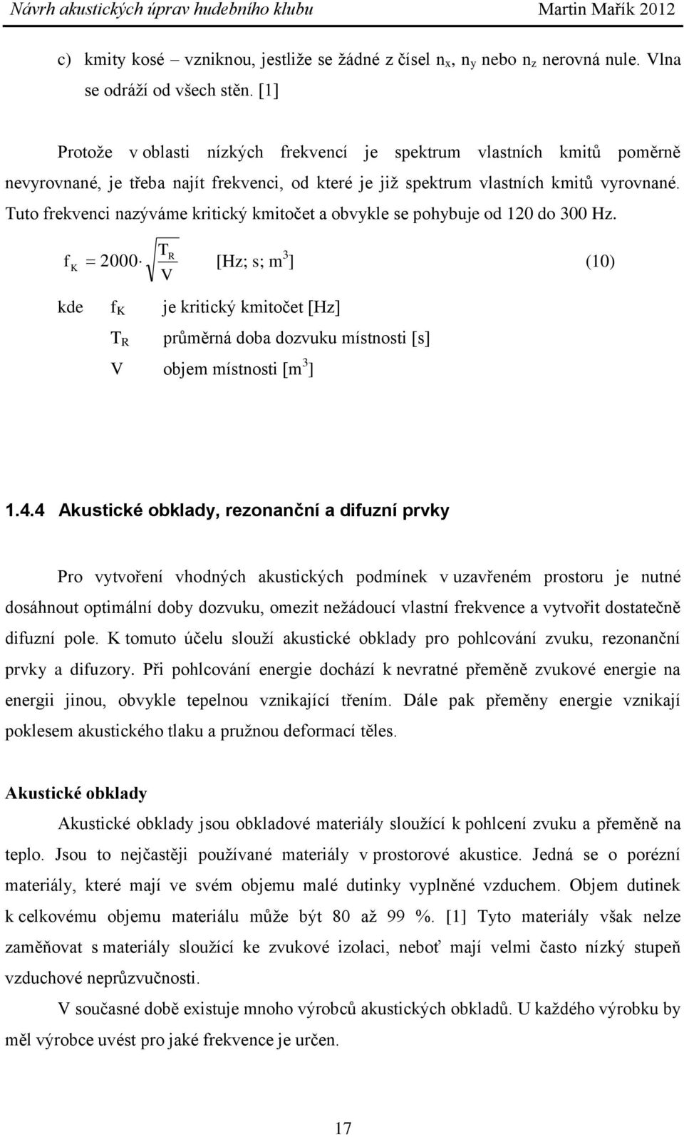 Tuto frekvenci nazýváme kritický kmitočet a obvykle se pohybuje od 120 do 300 Hz.