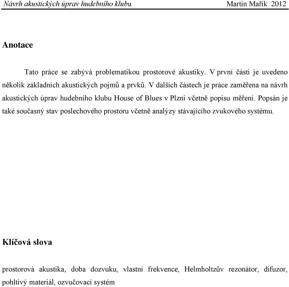 V dalších částech je práce zaměřena na návrh akustických úprav hudebního klubu House of Blues v Plzni včetně popisu měření.