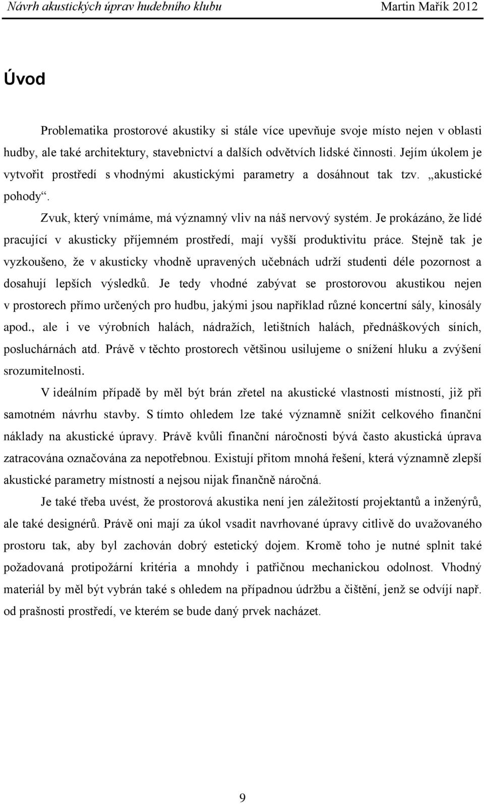 Je prokázáno, že lidé pracující v akusticky příjemném prostředí, mají vyšší produktivitu práce.