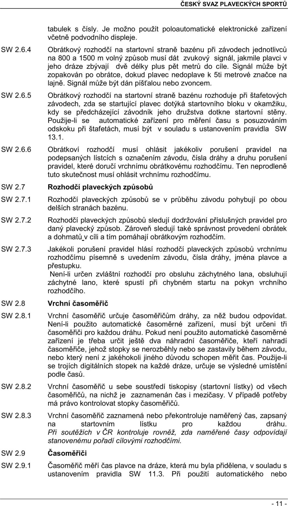 Obrátkový rozhod í na startovní stran bazénu p i závodech jednotlivc na 800 a 1500 m volný zp sob musí dát zvukový signál, jakmile plavci v jeho dráze zbývají dv délky plus p t metr do cíle.