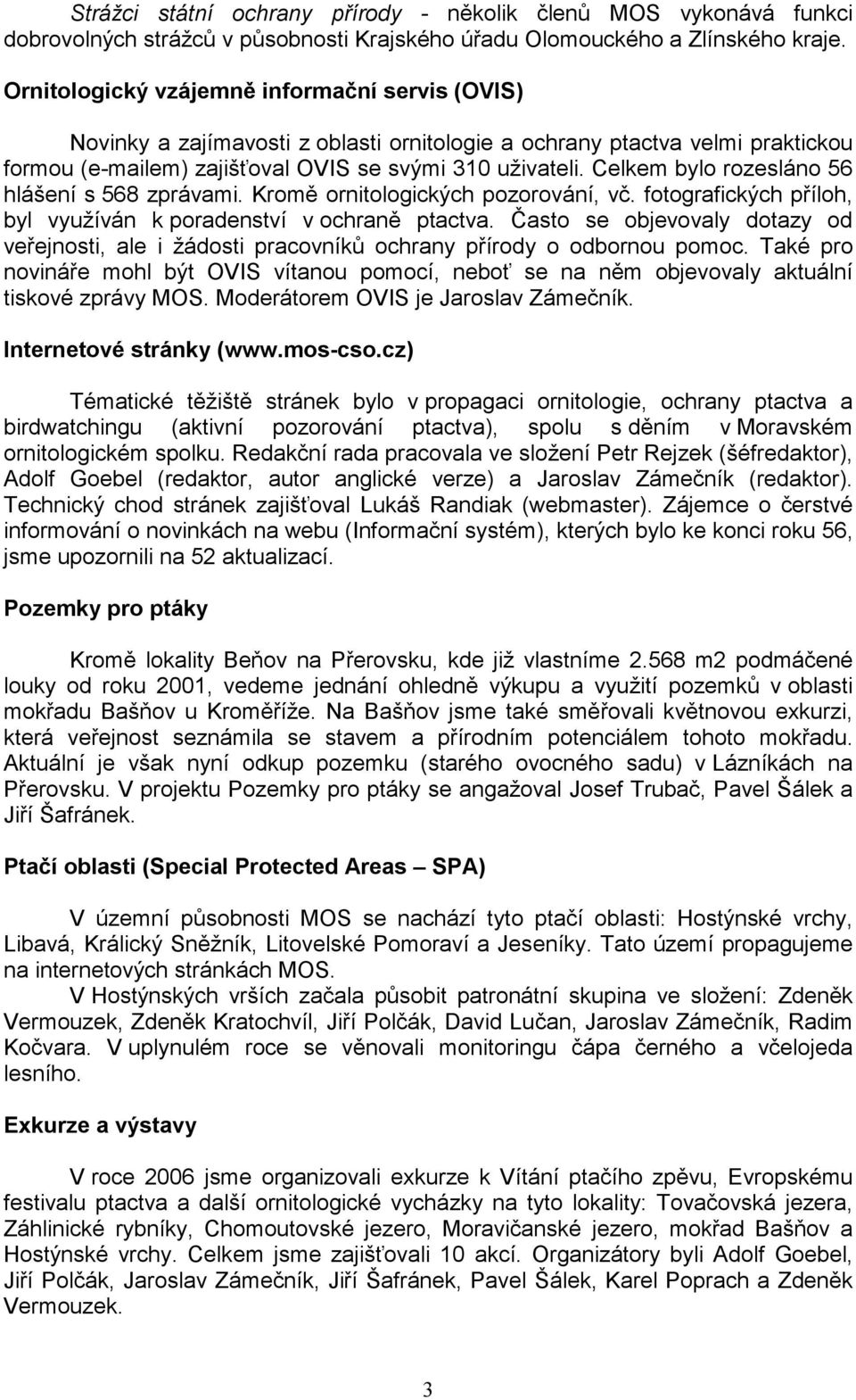 Celkem bylo rozesláno 56 hlášení s 568 zprávami. Kromě ornitologických pozorování, vč. fotografických příloh, byl využíván k poradenství v ochraně ptactva.