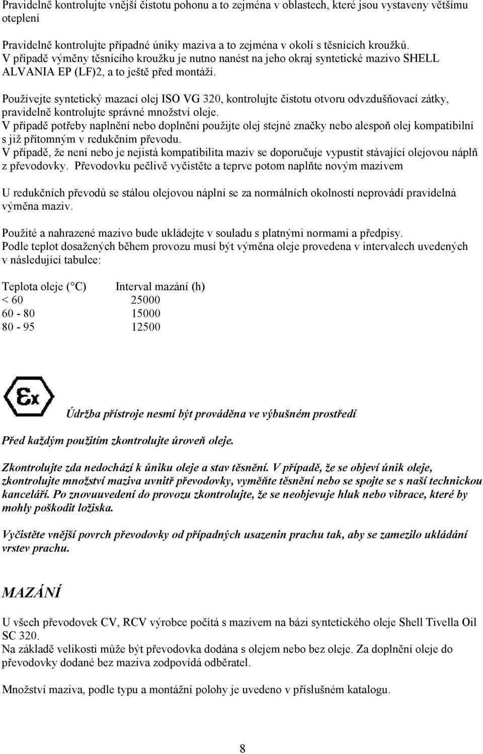 Používejte syntetický mazací olej ISO VG 320, kontrolujte čistotu otvoru odvzdušňovací zátky, pravidelně kontrolujte správné množství oleje.