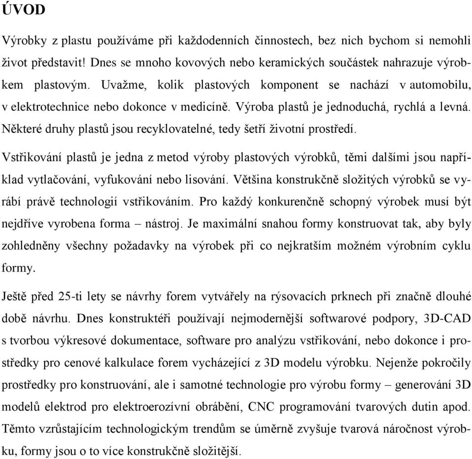 Některé druhy plastů jsou recyklovatelné, tedy šetří ţivotní prostředí.