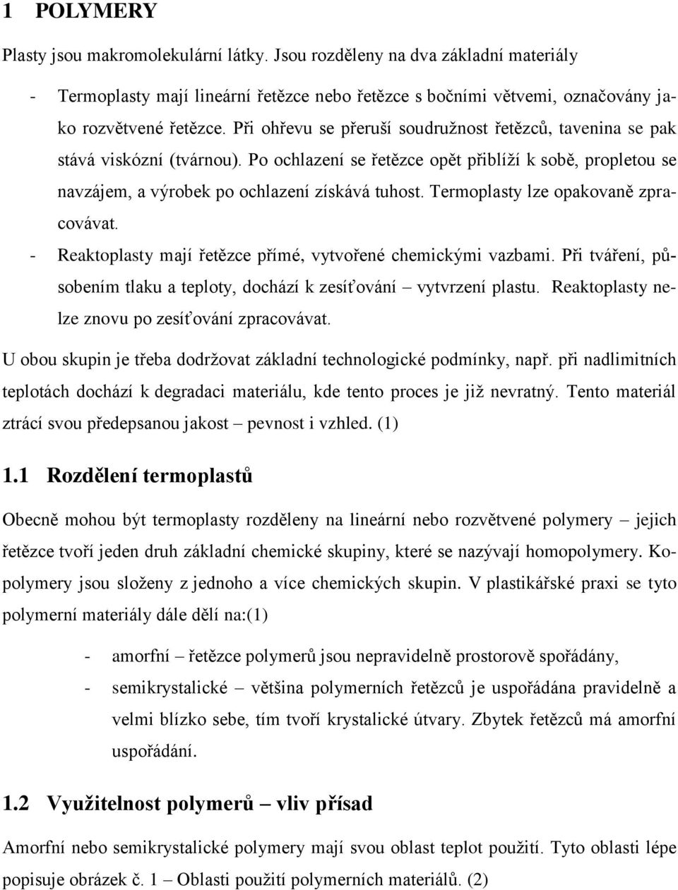 Termoplasty lze opakovaně zpracovávat. - Reaktoplasty mají řetězce přímé, vytvořené chemickými vazbami. Při tváření, působením tlaku a teploty, dochází k zesíťování vytvrzení plastu.