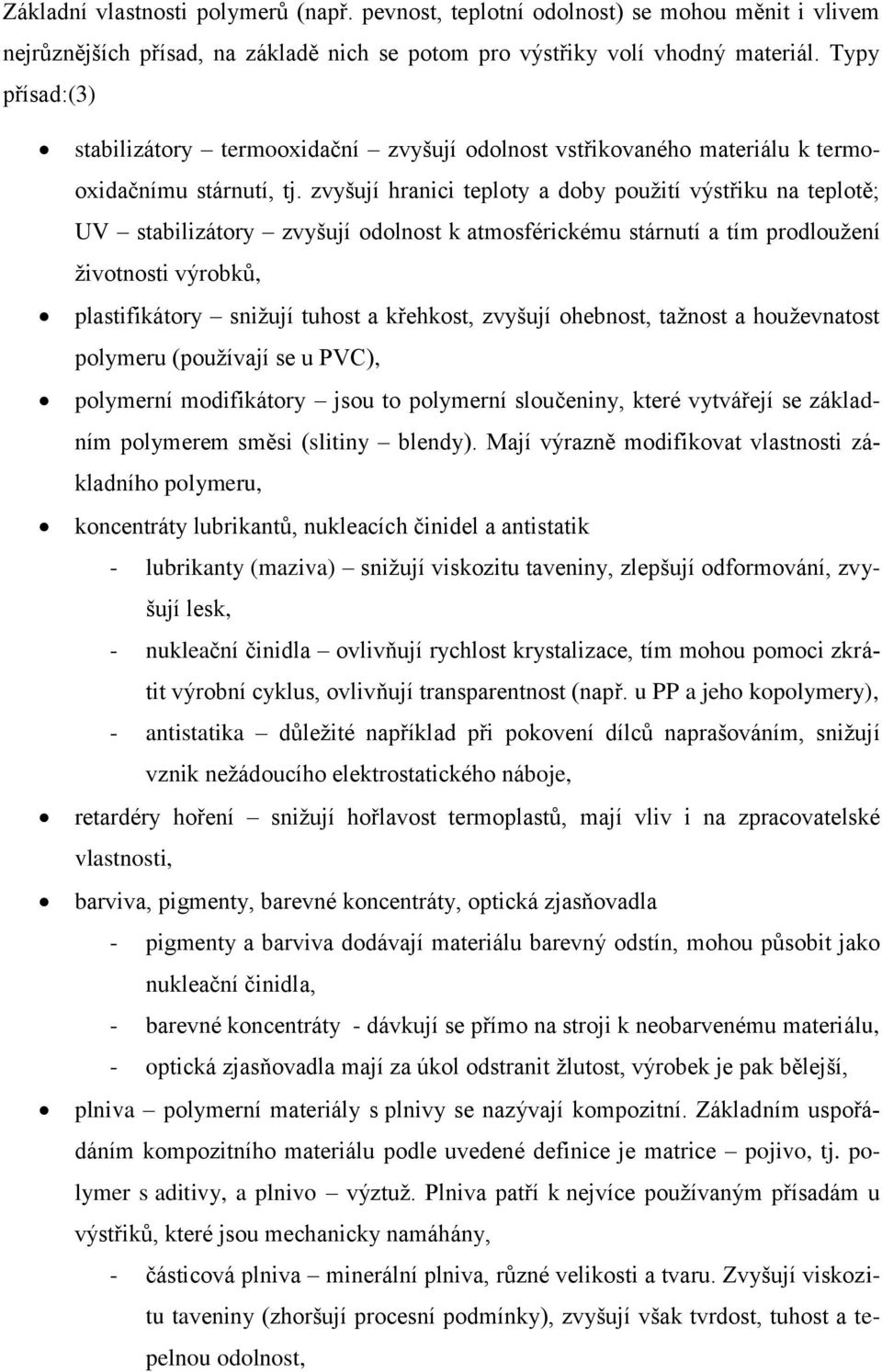 zvyšují hranici teploty a doby pouţití výstřiku na teplotě; UV stabilizátory zvyšují odolnost k atmosférickému stárnutí a tím prodlouţení ţivotnosti výrobků, plastifikátory sniţují tuhost a křehkost,