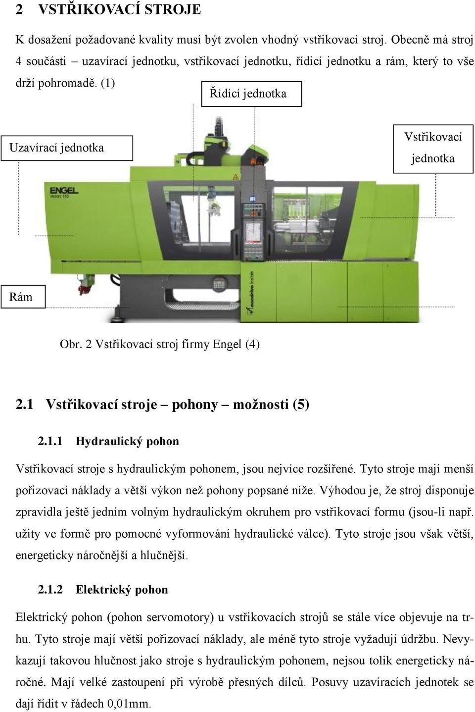 2 Vstřikovací stroj firmy Engel (4) 2.1 Vstřikovací stroje pohony možnosti (5) 2.1.1 Hydraulický pohon Vstřikovací stroje s hydraulickým pohonem, jsou nejvíce rozšířené.