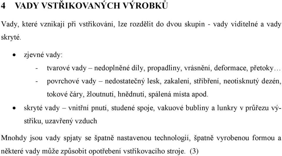 neotisknutý dezén, tokové čáry, ţloutnutí, hnědnutí, spálená místa apod.