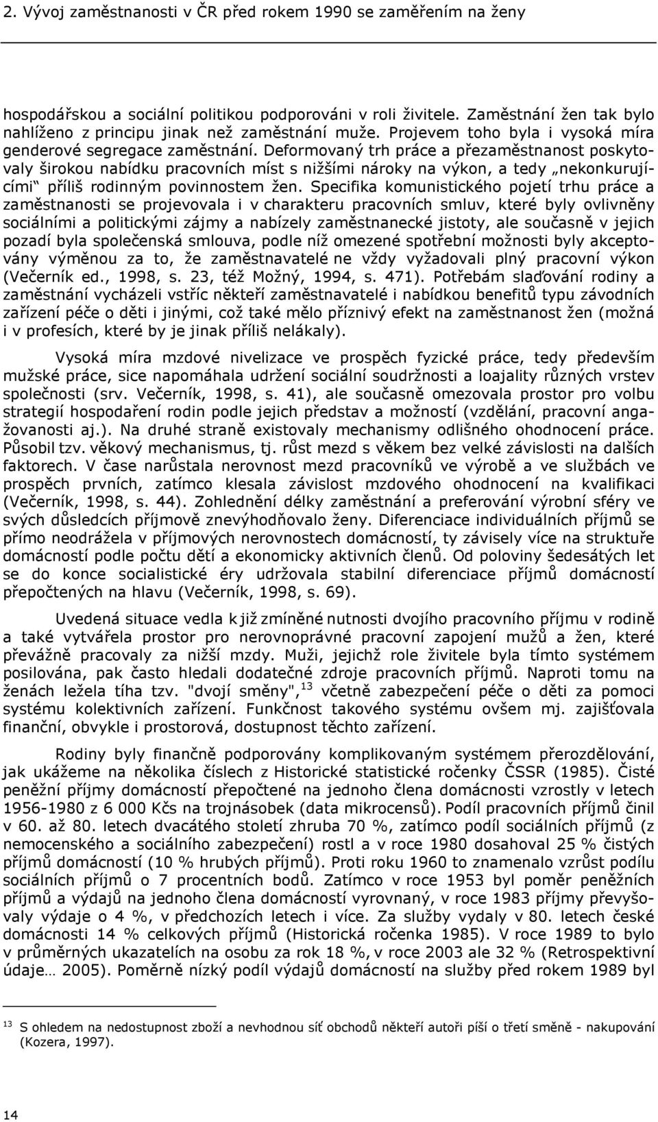 Deformovaný trh práce a přezaměstnanost poskytovaly širokou nabídku pracovních míst s nižšími nároky na výkon, a tedy nekonkurujícími příliš rodinným povinnostem žen.