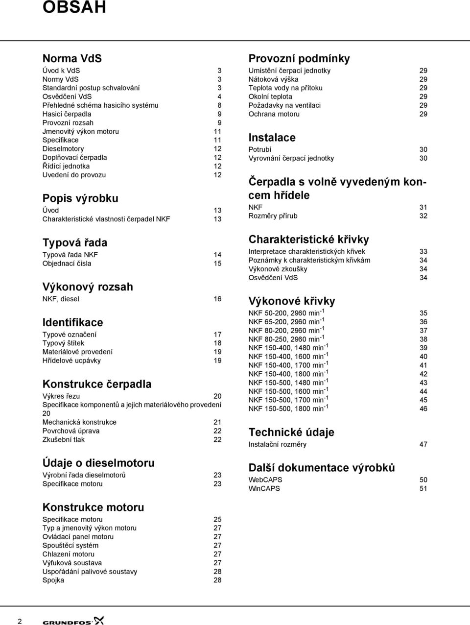 Výkonový rozsah NKF, diesel 16 Identifikace Typové označení 17 Typový štítek 18 Materiálové provedení 19 Hřídelové ucpávky 19 Konstrukce čerpadla Výkres řezu Specifikace komponentů a jejich