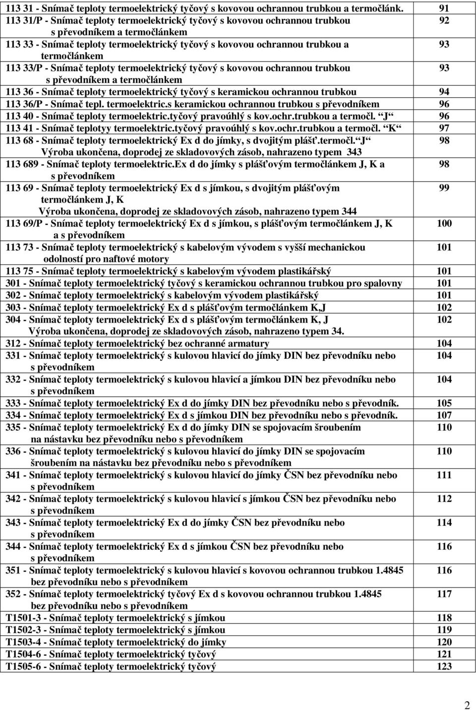 termočlánkem 113 33/P - Snímač teploty termoelektrický tyčový s kovovou ochrannou trubkou 93 s převodníkem a termočlánkem 113 36 - Snímač teploty termoelektrický tyčový s keramickou ochrannou trubkou