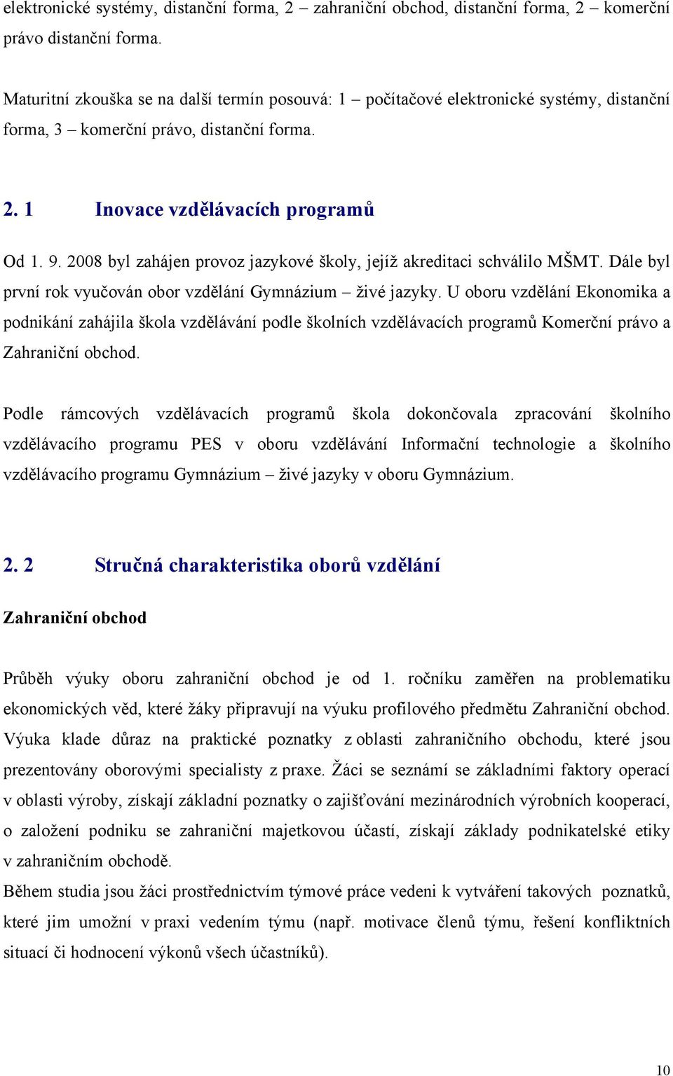 2008 byl zahájen provoz jazykové školy, jejíž akreditaci schválilo MŠMT. Dále byl první rok vyučován obor vzdělání Gymnázium živé jazyky.