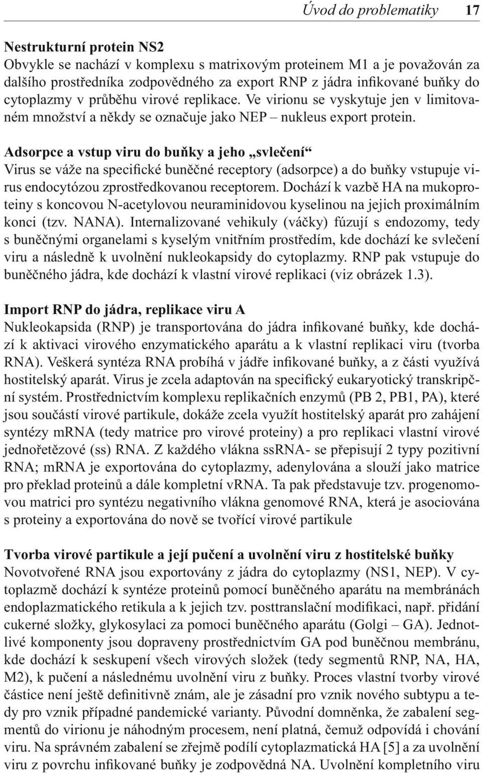 Adsorpce a vstup viru do buňky a jeho svlečení Virus se váže na specifické buněčné receptory (adsorpce) a do buňky vstupuje virus endocytózou zprostředkovanou receptorem.