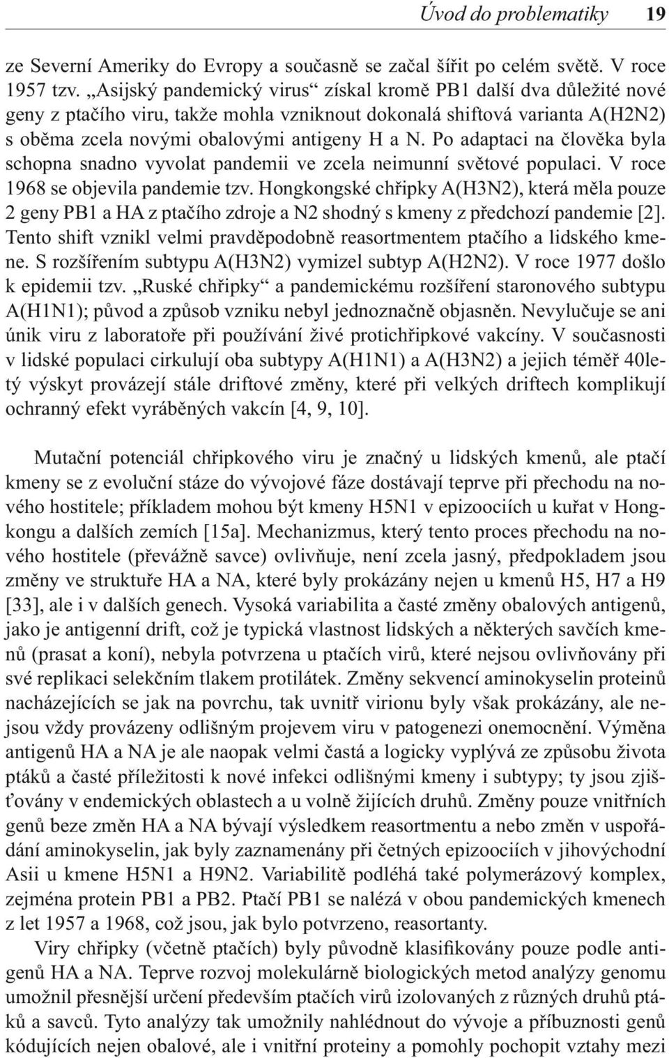 Po adaptaci na člověka byla schopna snadno vyvolat pandemii ve zcela neimunní světové populaci. V roce 1968 se objevila pandemie tzv.