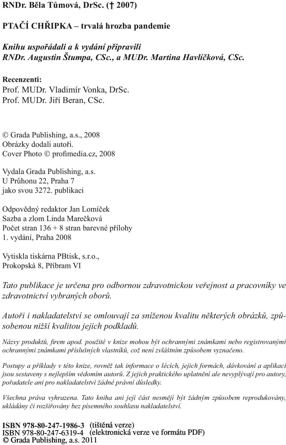 cz, 2008 Vydala Grada Publishing, a.s. U Průhonu 22, Praha 7 jako svou 3272. publikaci Odpovědný redaktor Jan Lomíček Sazba a zlom Linda Marečková Počet stran 136 + 8 stran barevné přílohy 1.