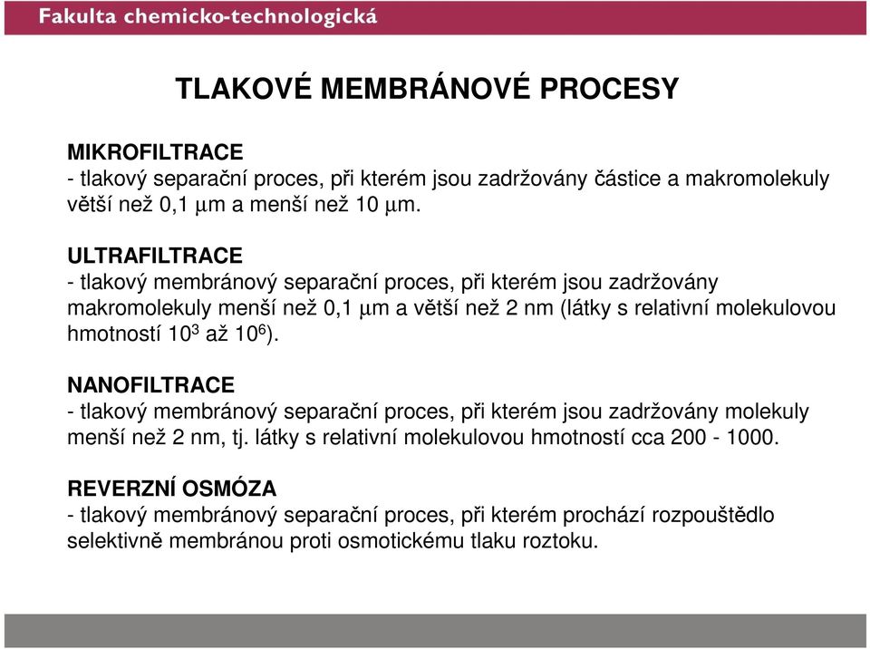 hmotností 10 3 až 10 6 ). NANOFILTRACE - tlakový membránový separační proces, při kterém jsou zadržovány molekuly menší než 2 nm, tj.