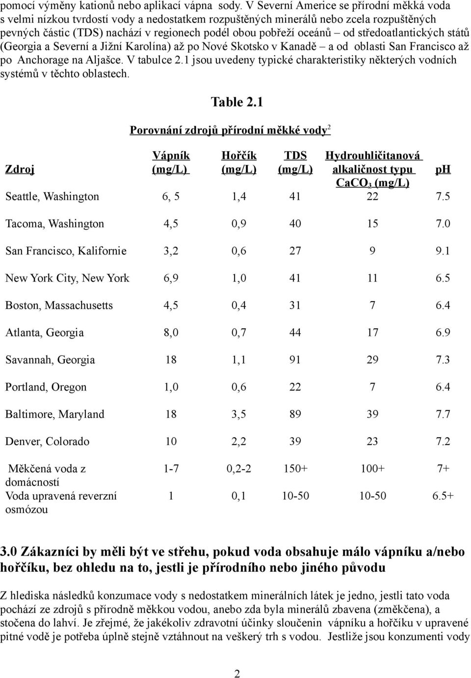 středoatlantických států (Georgia a Severní a Jižní Karolína) až po Nové Skotsko v Kanadě a od oblasti San Francisco až po Anchorage na Aljašce. V tabulce 2.