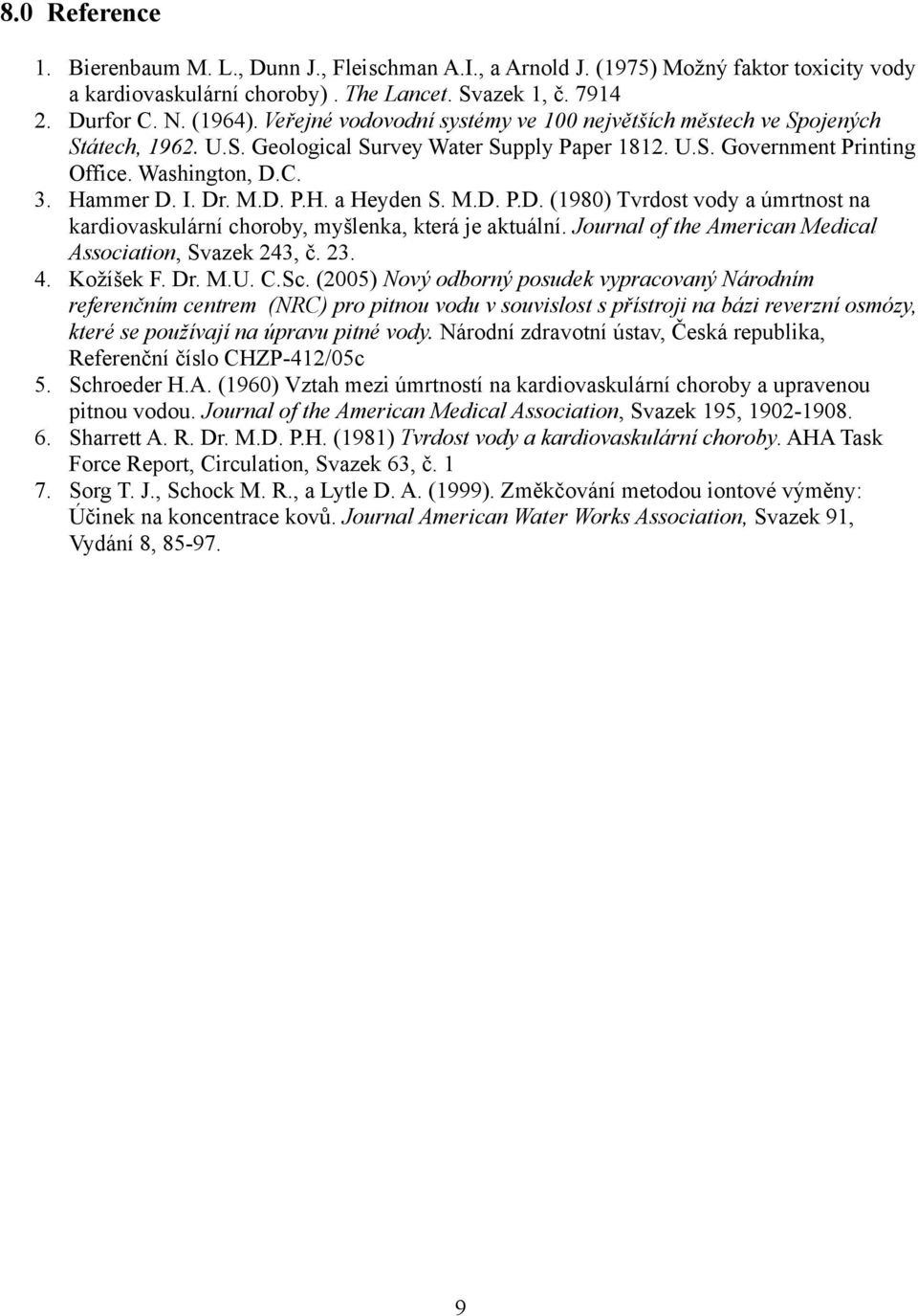 D. P.H. a Heyden S. M.D. P.D. (1980) Tvrdost vody a úmrtnost na kardiovaskulární choroby, myšlenka, která je aktuální. Journal of the American Medical Association, Svazek 243, č. 23. 4. Kožíšek F. Dr.