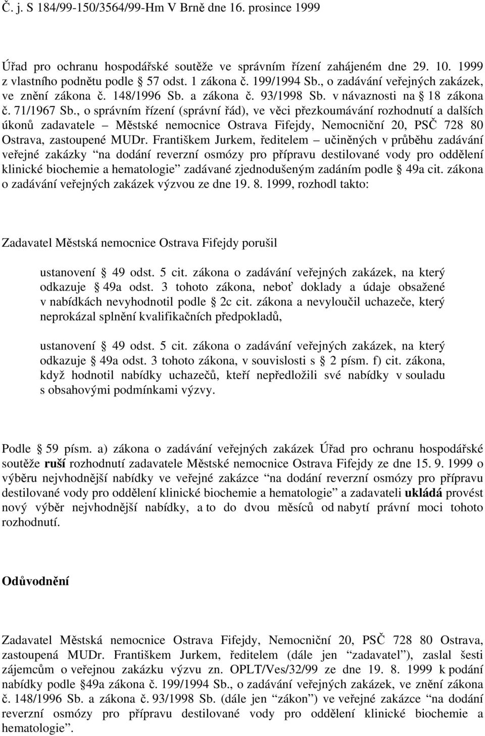 , o správním řízení (správní řád), ve věci přezkoumávání rozhodnutí a dalších úkonů zadavatele Městské nemocnice Ostrava Fifejdy, Nemocniční 20, PSČ 728 80 Ostrava, zastoupené MUDr.