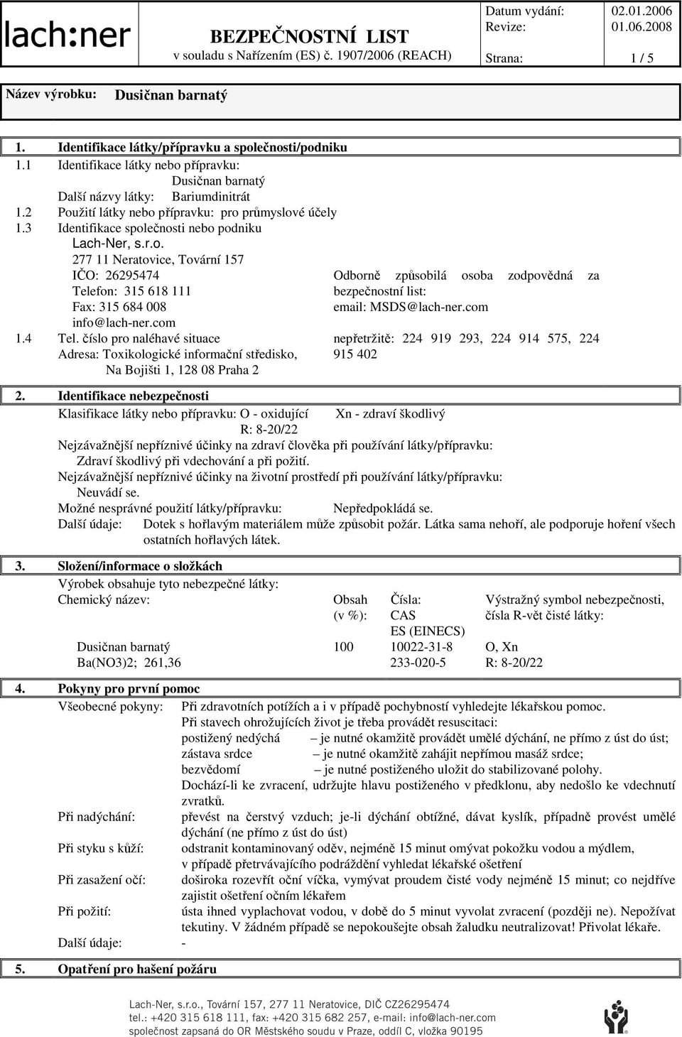 com 1.4 Tel. číslo pro naléhavé situace Adresa: Toxikologické informační středisko, Na Bojišti 1, 128 08 Praha 2 Odborně způsobilá osoba zodpovědná za bezpečnostní list: email: MSDS@lach-ner.