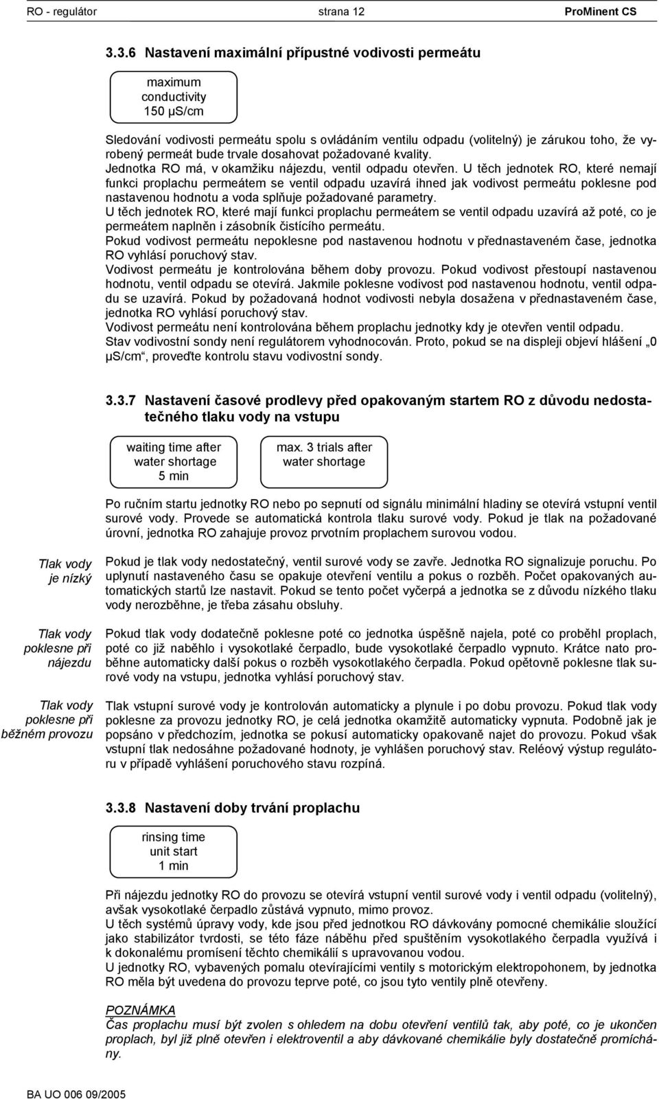 trvale dosahovat požadované kvality. Jednotka RO má, v okamžiku nájezdu, ventil odpadu otevřen.