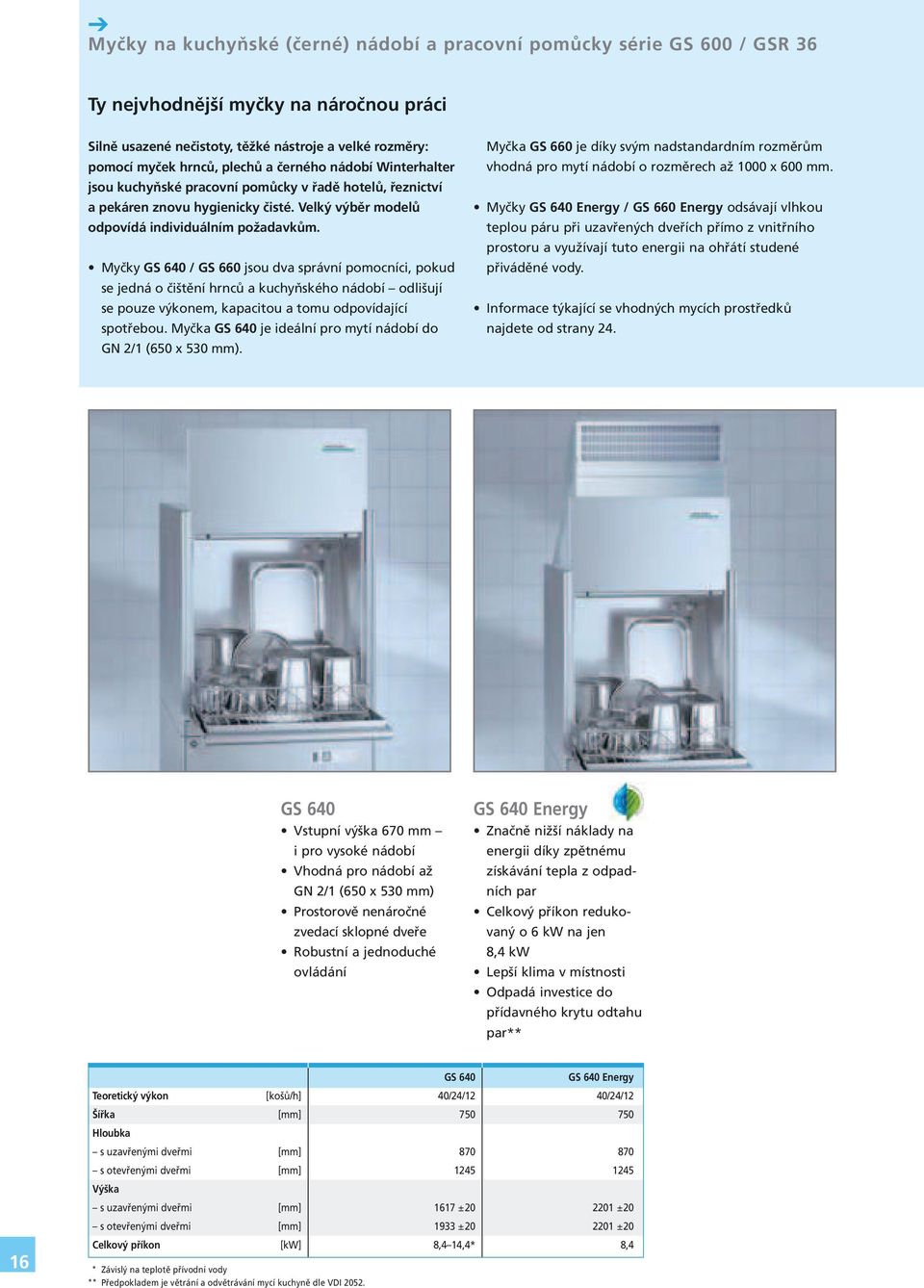 Myčky GS 640 / GS 660 jsou dva správní pomocníci, pokud se jedná o čištění hrnců a kuchyňského nádobí odlišují se pouze výkonem, kapacitou a tomu odpovídající spotřebou.