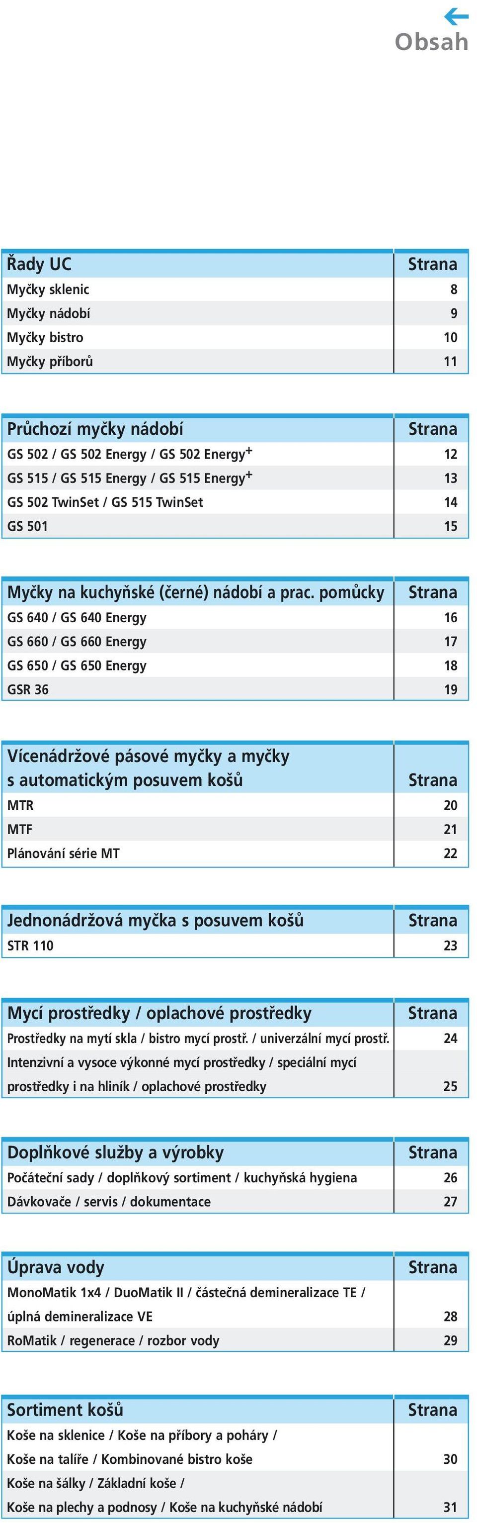 pomůcky Strana GS 640 / GS 640 Energy 16 GS 660 / GS 660 Energy 17 GS 650 / GS 650 Energy 18 GSR 36 19 Vícenádržové pásové myčky a myčky s automatickým posuvem košů Strana MTR 20 MTF 21 Plánování