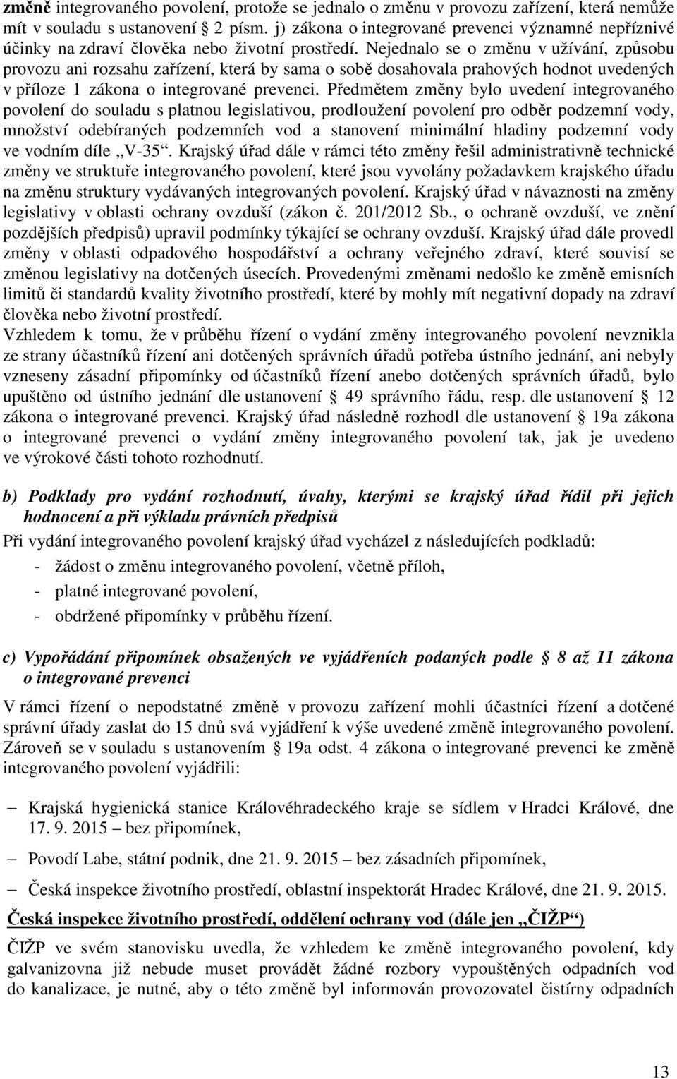 Nejednalo se o změnu v užívání, způsobu provozu ani rozsahu zařízení, která by sama o sobě dosahovala prahových hodnot uvedených v příloze 1 zákona o integrované prevenci.