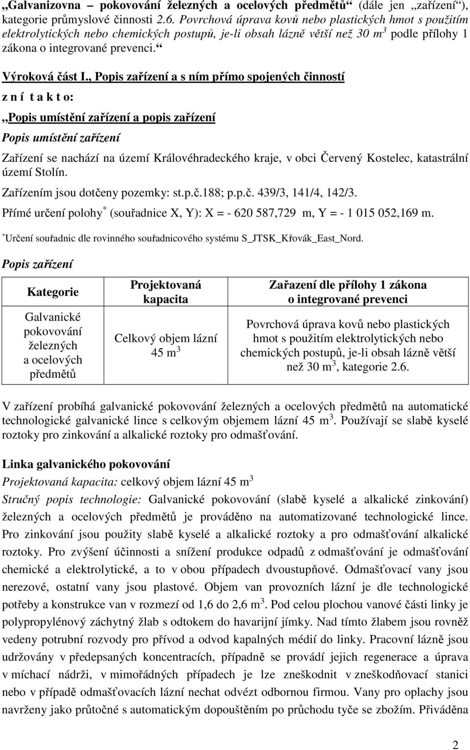 , Popis zařízení a s ním přímo spojených činností z n í t a k t o: Popis umístění zařízení a popis zařízení Popis umístění zařízení Zařízení se nachází na území Královéhradeckého kraje, v obci