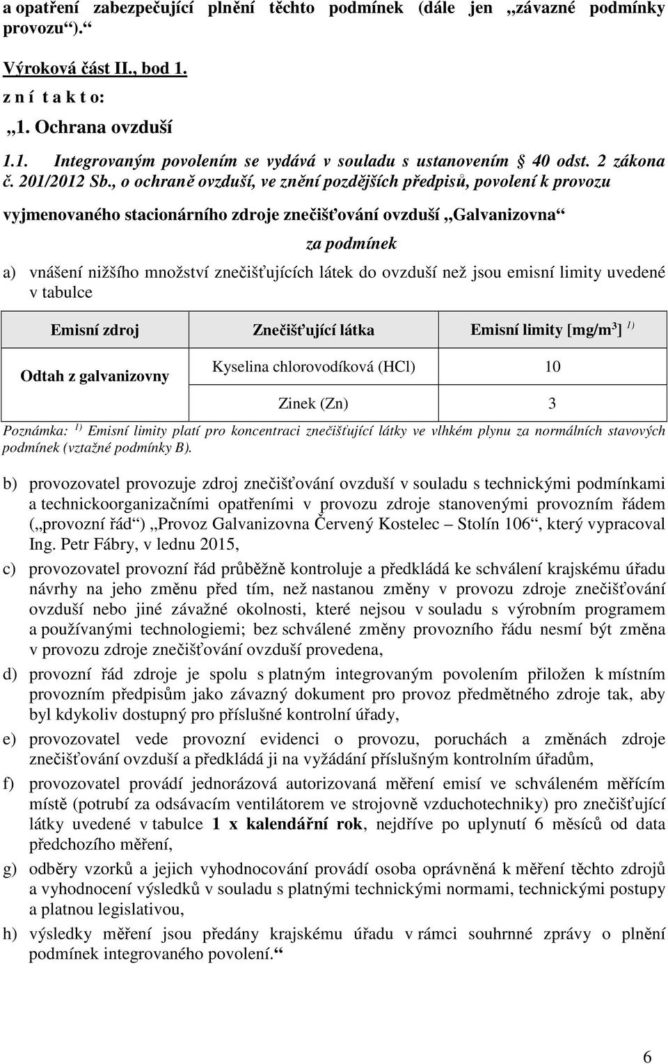 , o ochraně ovzduší, ve znění pozdějších předpisů, povolení k provozu vyjmenovaného stacionárního zdroje znečišťování ovzduší Galvanizovna za podmínek a) vnášení nižšího množství znečišťujících látek